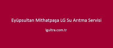 Eyüpsultan Mithatpaşa LG Su Arıtma Servisi Eyüpsultan Mithatpaşa LG Su Arıtma Servisi
